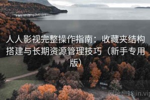 人人影视完整操作指南：收藏夹结构搭建与长期资源管理技巧（新手专用版）