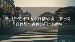 新用户使用91大事件前必读：排行榜内容趋势与近期热门方向解析