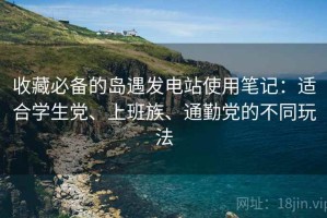 收藏必备的岛遇发电站使用笔记：适合学生党、上班族、通勤党的不同玩法