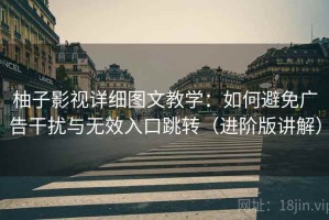 柚子影视详细图文教学：如何避免广告干扰与无效入口跳转（进阶版讲解）
