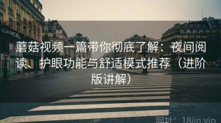 蘑菇视频一篇带你彻底了解：夜间阅读、护眼功能与舒适模式推荐（进阶版讲解）