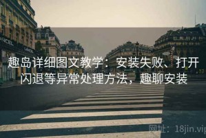 趣岛详细图文教学：安装失败、打开闪退等异常处理方法，趣聊安装