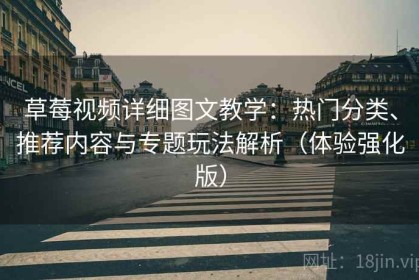 草莓视频详细图文教学：热门分类、推荐内容与专题玩法解析（体验强化版）