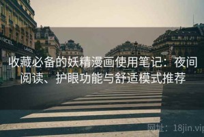 收藏必备的妖精漫画使用笔记：夜间阅读、护眼功能与舒适模式推荐