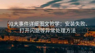 91大事件详细图文教学：安装失败、打开闪退等异常处理方法