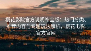樱花影院官方说明补全版：热门分类、推荐内容与专题玩法解析，樱花电影官方官网