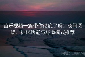 芭乐视频一篇带你彻底了解：夜间阅读、护眼功能与舒适模式推荐