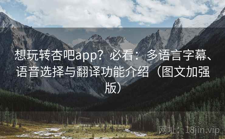 想玩转杏吧app？必看：多语言字幕、语音选择与翻译功能介绍（图文加强版）