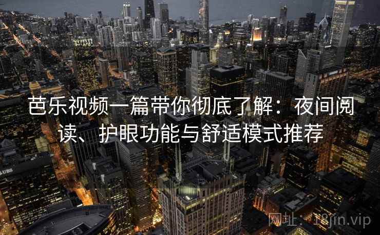 芭乐视频一篇带你彻底了解：夜间阅读、护眼功能与舒适模式推荐