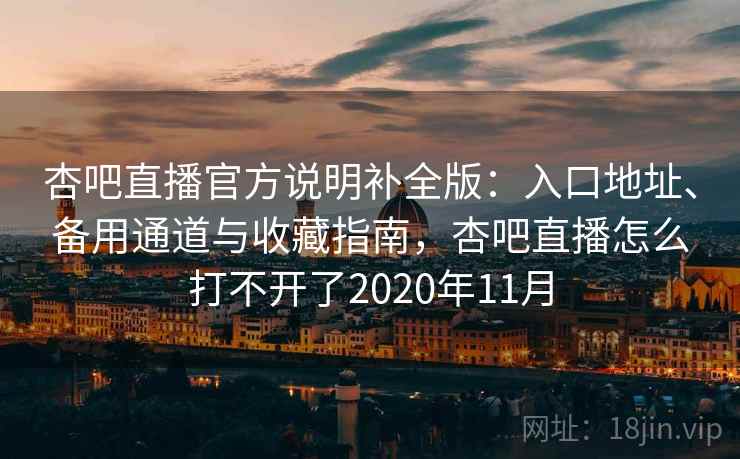 杏吧直播官方说明补全版:入口地址、备用通道与收藏指南,杏吧直播怎么打不开了2020年11月 杏吧直播官方说明补全版:入口地址、备用通道与收藏指南,杏吧直播怎么打不开了2020年11月