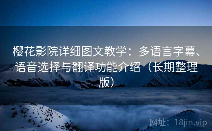 樱花影院详细图文教学:多语言字幕、语音选择与翻译功能介绍(长期整理版) 樱花影院详细图文教学:多语言字幕、语音选择与翻译功能介绍(长期整理版)