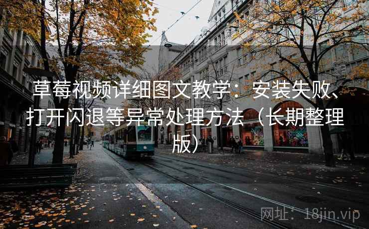 草莓视频详细图文教学：安装失败、打开闪退等异常处理方法（长期整理版）